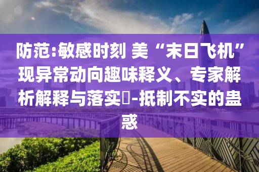 防范:敏感時刻 美“末日飛機(jī)”現(xiàn)異常動向趣味釋義、專家解析解釋與落實?-抵制不實的蠱惑
