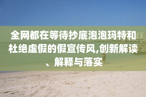 全網(wǎng)都在等待抄底泡泡瑪特和杜絕虛假的假宣傳風(fēng),創(chuàng)新解讀、解釋與落實(shí)