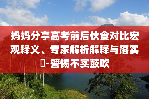 媽媽分享高考前后伙食對比宏觀釋義、專家解析解釋與落實?-警惕不實鼓吹