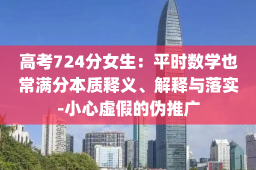 高考724分女生：平時數(shù)學(xué)也常滿分本質(zhì)釋義、解釋與落實-小心虛假的偽推廣