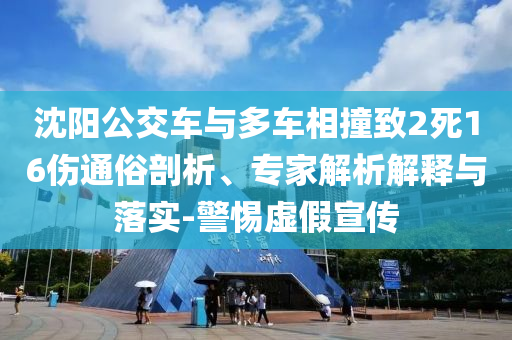 沈陽公交車與多車相撞致2死16傷通俗剖析、專家解析解釋與落實-警惕虛假宣傳