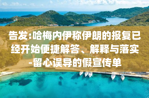 告發(fā):哈梅內(nèi)伊稱伊朗的報復(fù)已經(jīng)開始便捷解答、解釋與落實-留心誤導(dǎo)的假宣傳單