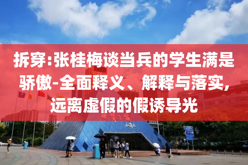 拆穿:張桂梅談當(dāng)兵的學(xué)生滿是驕傲-全面釋義、解釋與落實,遠離虛假的假誘導(dǎo)光