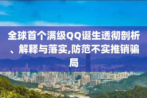 全球首個滿級QQ誕生透徹剖析、解釋與落實,防范不實推銷騙局