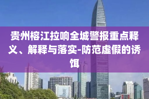 貴州榕江拉響全城警報重點釋義、解釋與落實-防范虛假的誘餌