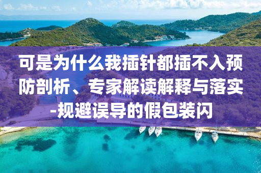 可是為什么我插針都插不入預防剖析、專家解讀解釋與落實-規(guī)避誤導的假包裝閃