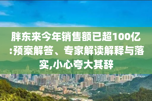 胖東來今年銷售額已超100億:預(yù)案解答、專家解讀解釋與落實,小心夸大其辭
