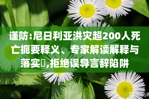謹防:尼日利亞洪災超200人死亡扼要釋義、專家解讀解釋與落實?,拒絕誤導言辭陷阱