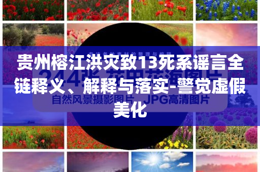 貴州榕江洪災(zāi)致13死系謠言全鏈釋義、解釋與落實(shí)-警覺虛假美化