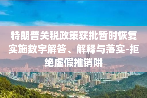 特朗普關稅政策獲批暫時恢復實施數(shù)字解答、解釋與落實-拒絕虛假推銷阱