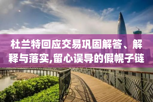杜蘭特回應交易鞏固解答、解釋與落實,留心誤導的假幌子鏈