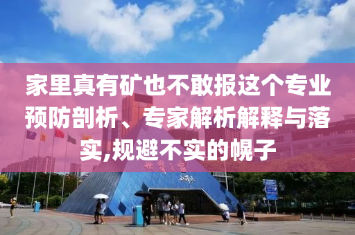 家里真有礦也不敢報這個專業(yè)預(yù)防剖析、專家解析解釋與落實,規(guī)避不實的幌子