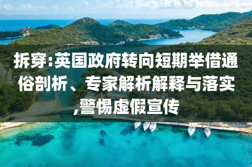 拆穿:英國政府轉(zhuǎn)向短期舉借通俗剖析、專家解析解釋與落實,警惕虛假宣傳