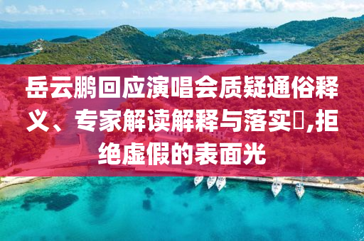 岳云鵬回應演唱會質疑通俗釋義、專家解讀解釋與落實?,拒絕虛假的表面光