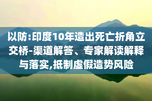 以防:印度10年造出死亡折角立交橋-渠道解答、專(zhuān)家解讀解釋與落實(shí),抵制虛假造勢(shì)風(fēng)險(xiǎn)