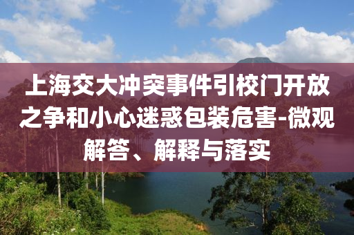 上海交大沖突事件引校門開放之爭和小心迷惑包裝危害-微觀解答、解釋與落實
