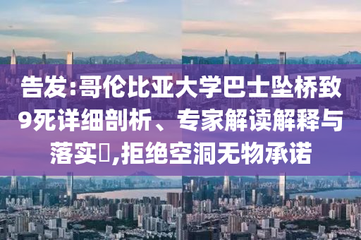 告發(fā):哥倫比亞大學巴士墜橋致9死詳細剖析、專家解讀解釋與落實?,拒絕空洞無物承諾