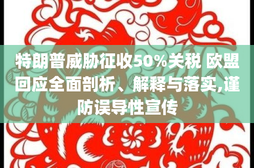 特朗普威脅征收50%關(guān)稅 歐盟回應(yīng)全面剖析、解釋與落實,謹防誤導性宣傳