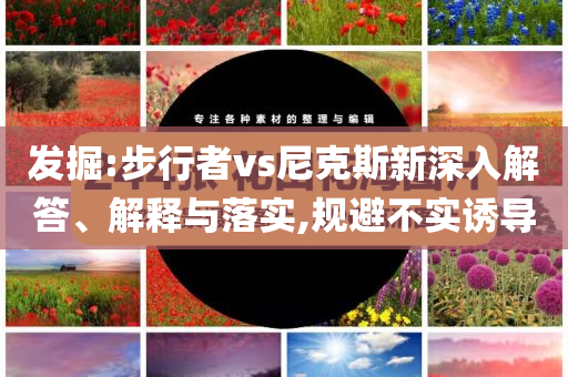 發(fā)掘:步行者vs尼克斯新深入解答、解釋與落實,規(guī)避不實誘導
