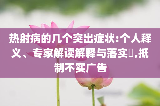 熱射病的幾個突出癥狀:個人釋義、專家解讀解釋與落實?,抵制不實廣告