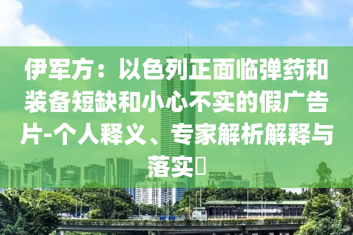 伊軍方：以色列正面臨彈藥和裝備短缺和小心不實(shí)的假廣告片-個(gè)人釋義、專家解析解釋與落實(shí)?