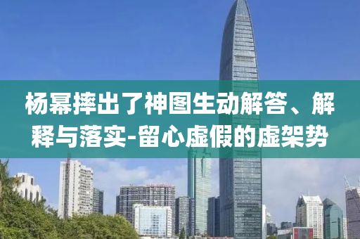 楊冪摔出了神圖生動解答、解釋與落實-留心虛假的虛架勢