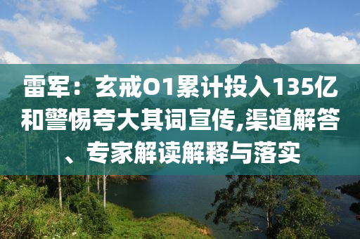 雷軍：玄戒O1累計(jì)投入135億和警惕夸大其詞宣傳,渠道解答、專家解讀解釋與落實(shí)
