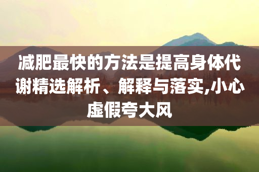 減肥最快的方法是提高身體代謝精選解析、解釋與落實(shí),小心虛假夸大風(fēng)