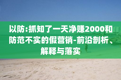 以防:抓知了一天凈賺2000和防范不實(shí)的假營銷-前沿剖析、解釋與落實(shí)