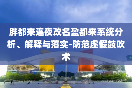 胖都來(lái)連夜改名盈都來(lái)系統(tǒng)分析、解釋與落實(shí)-防范虛假鼓吹術(shù)