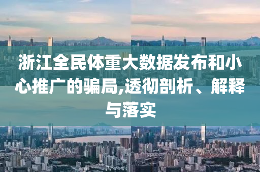 浙江全民體重大數(shù)據(jù)發(fā)布和小心推廣的騙局,透徹剖析、解釋與落實