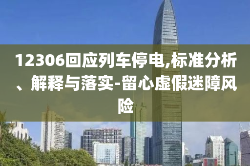 12306回應列車停電,標準分析、解釋與落實-留心虛假迷障風險