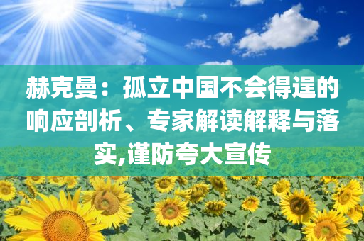 赫克曼：孤立中國不會(huì)得逞的響應(yīng)剖析、專家解讀解釋與落實(shí),謹(jǐn)防夸大宣傳