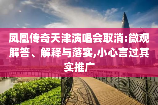 鳳凰傳奇天津演唱會(huì)取消:微觀解答、解釋與落實(shí),小心言過其實(shí)推廣