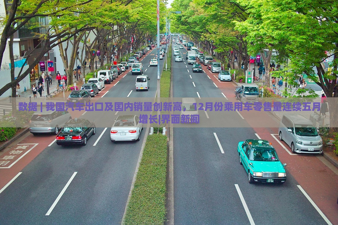數(shù)據(jù) | 我國(guó)汽車出口及國(guó)內(nèi)銷量創(chuàng)新高，12月份乘用車零售量連續(xù)五月增長(zhǎng)|界面新聞