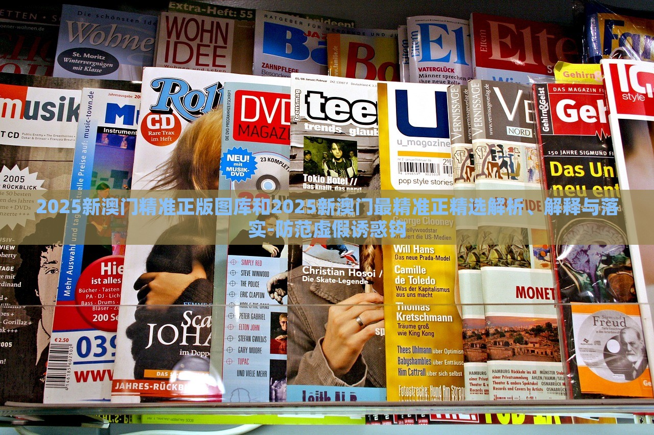 2025新澳門精準正版圖庫和2025新澳門最精準正精選解析、解釋與落實-防范虛假誘惑鉤