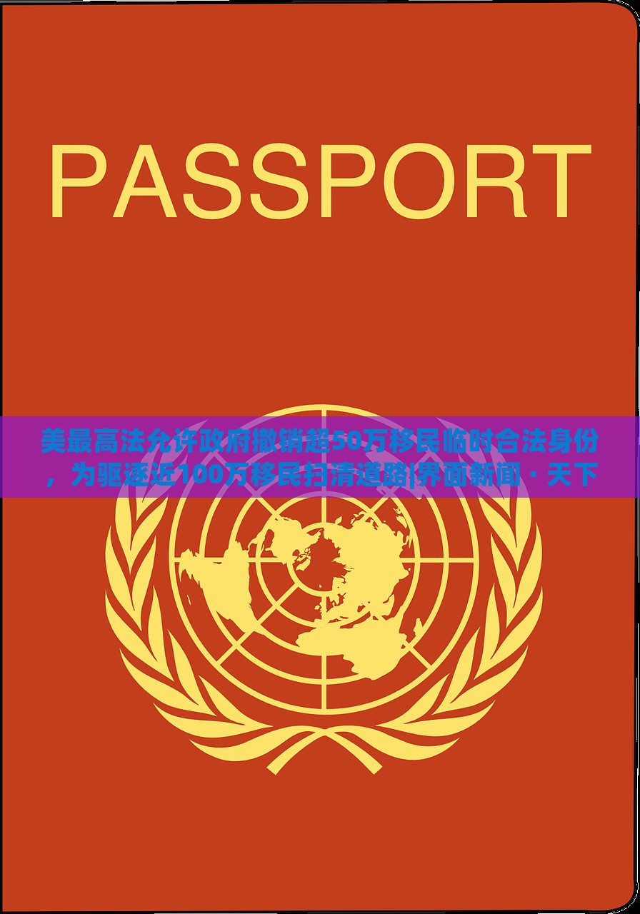 美最高法允許政府撤銷(xiāo)超50萬(wàn)移民臨時(shí)合法身份，為驅(qū)逐近100萬(wàn)移民掃清道路|界面新聞 · 天下