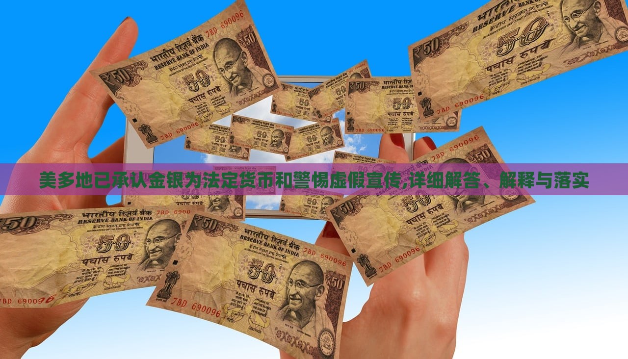美多地已承認金銀為法定貨幣和警惕虛假宣傳,詳細解答、解釋與落實 美多地已承認金銀為法定貨幣和警惕虛假宣傳,詳細解答、解釋與落實