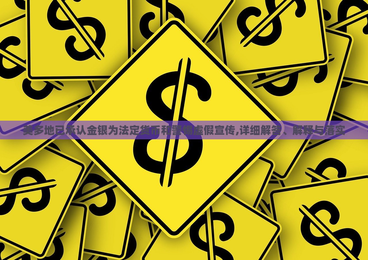 美多地已承認金銀為法定貨幣和警惕虛假宣傳,詳細解答、解釋與落實 美多地已承認金銀為法定貨幣和警惕虛假宣傳,詳細解答、解釋與落實