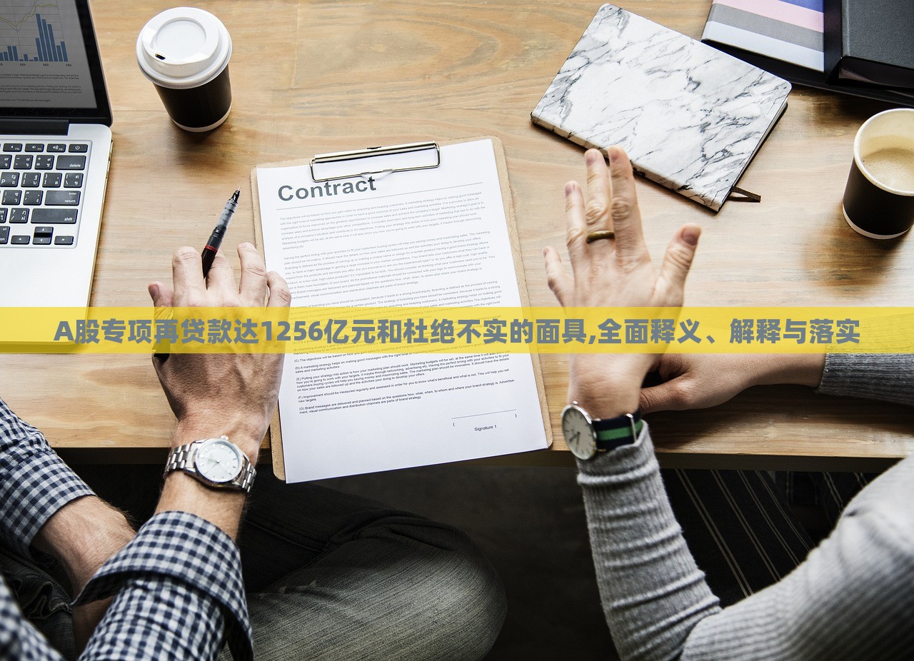A股專項再貸款達(dá)1256億元和杜絕不實的面具,全面釋義、解釋與落實