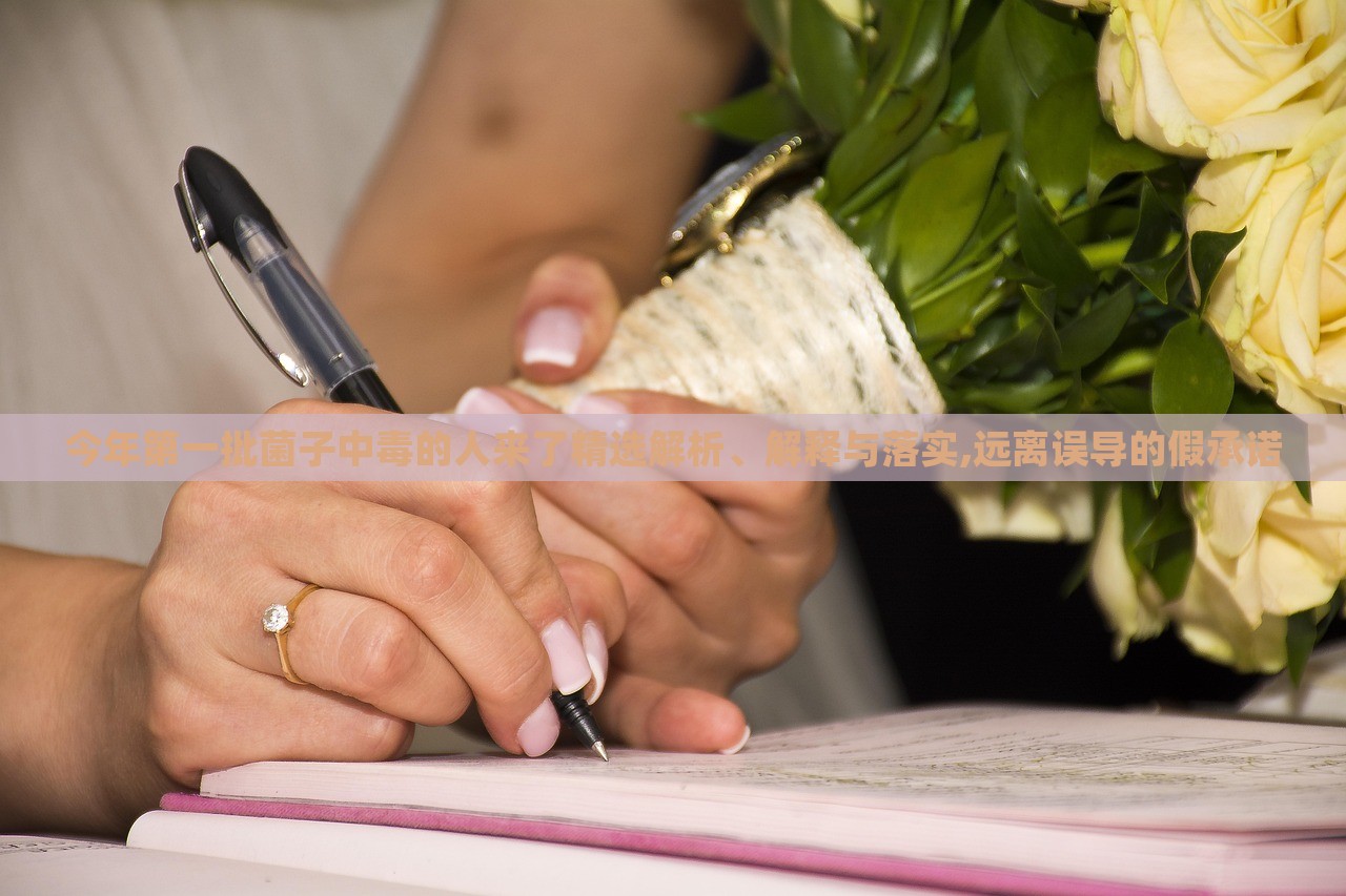 今年第一批菌子中毒的人來了精選解析、解釋與落實,遠(yuǎn)離誤導(dǎo)的假承諾