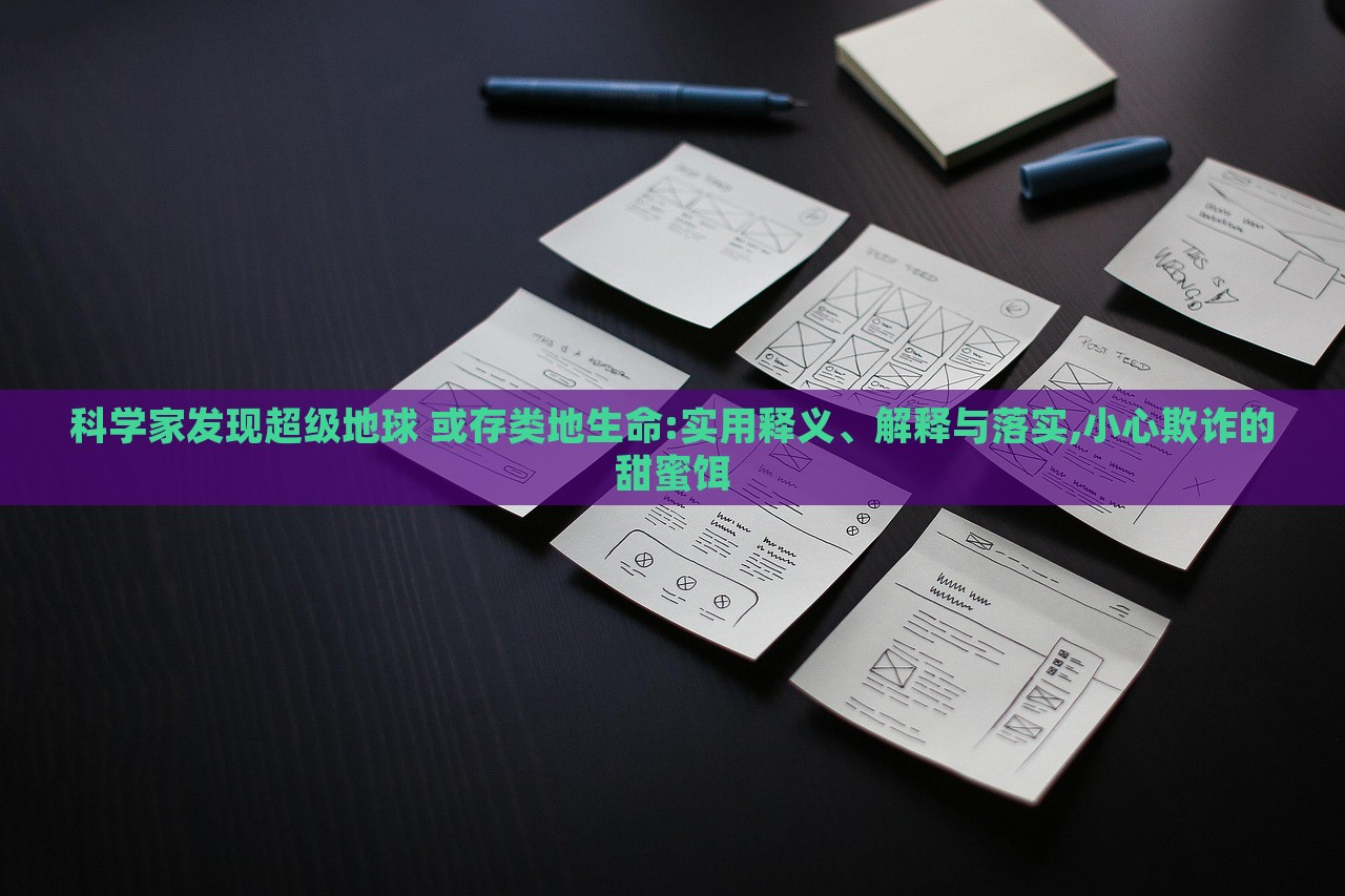 科學(xué)家發(fā)現(xiàn)超級(jí)地球 或存類地生命:實(shí)用釋義、解釋與落實(shí),小心欺詐的甜蜜餌