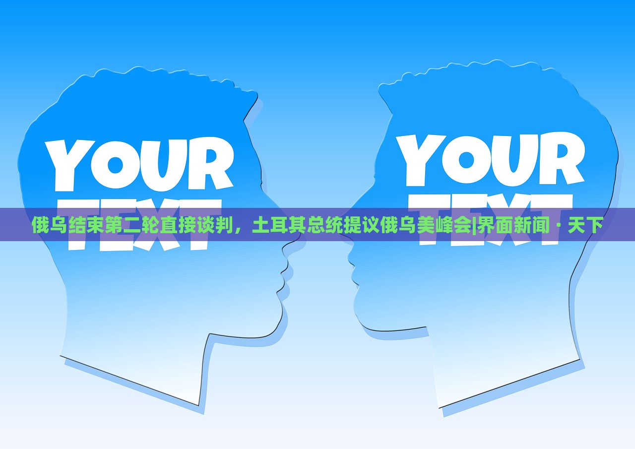 俄烏結(jié)束第二輪直接談判，土耳其總統(tǒng)提議俄烏美峰會(huì)|界面新聞 · 天下