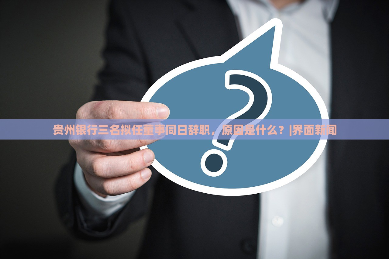 貴州銀行三名擬任董事同日辭職，原因是什么？|界面新聞